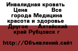 Инвалидная кровать › Цена ­ 25 000 - Все города Медицина, красота и здоровье » Другое   . Алтайский край,Рубцовск г.